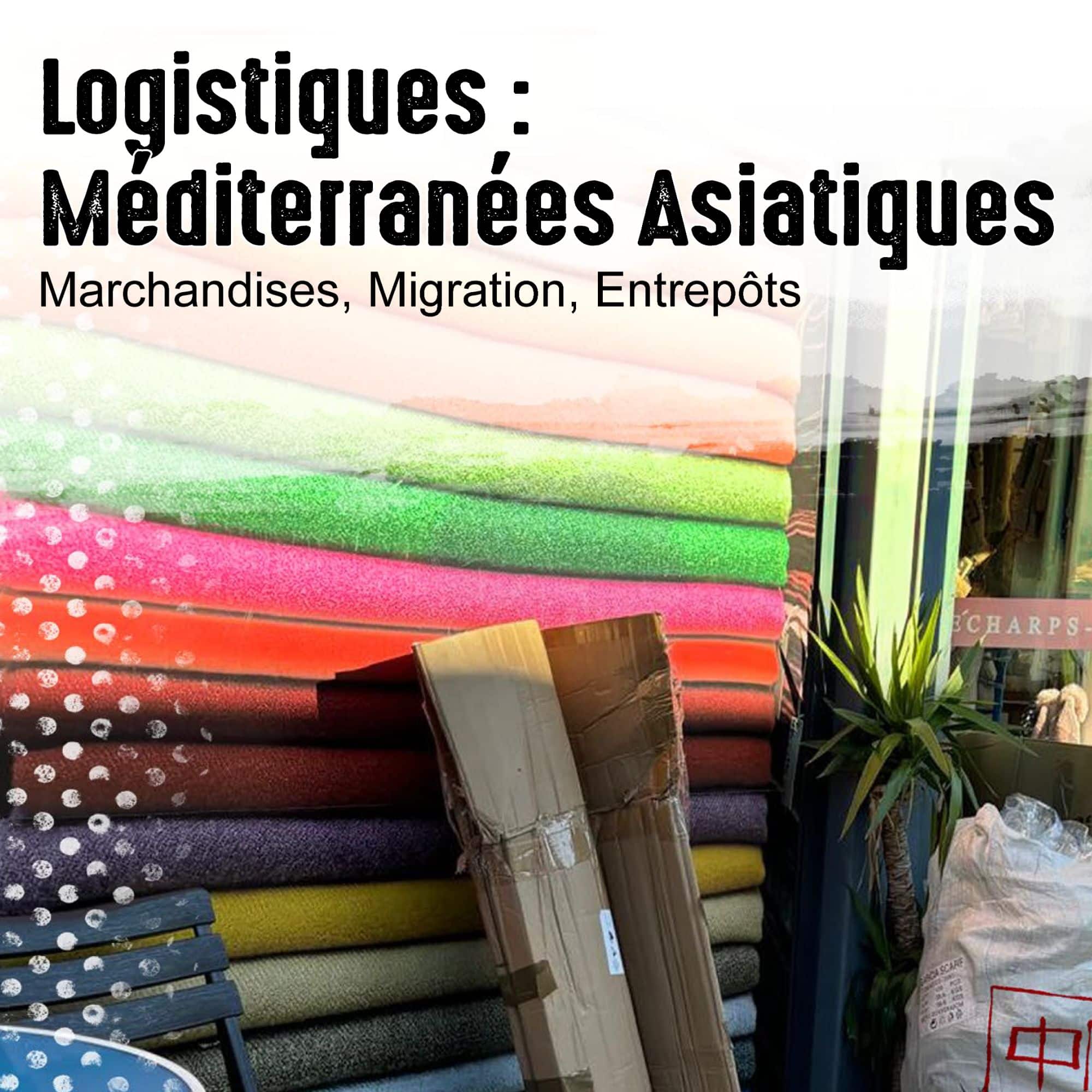 Journée d'études Logistiques et Méditerranées asiatiques : Marchandises, Migration et Entrepôts du projet ANR Le Grand Dépôt.