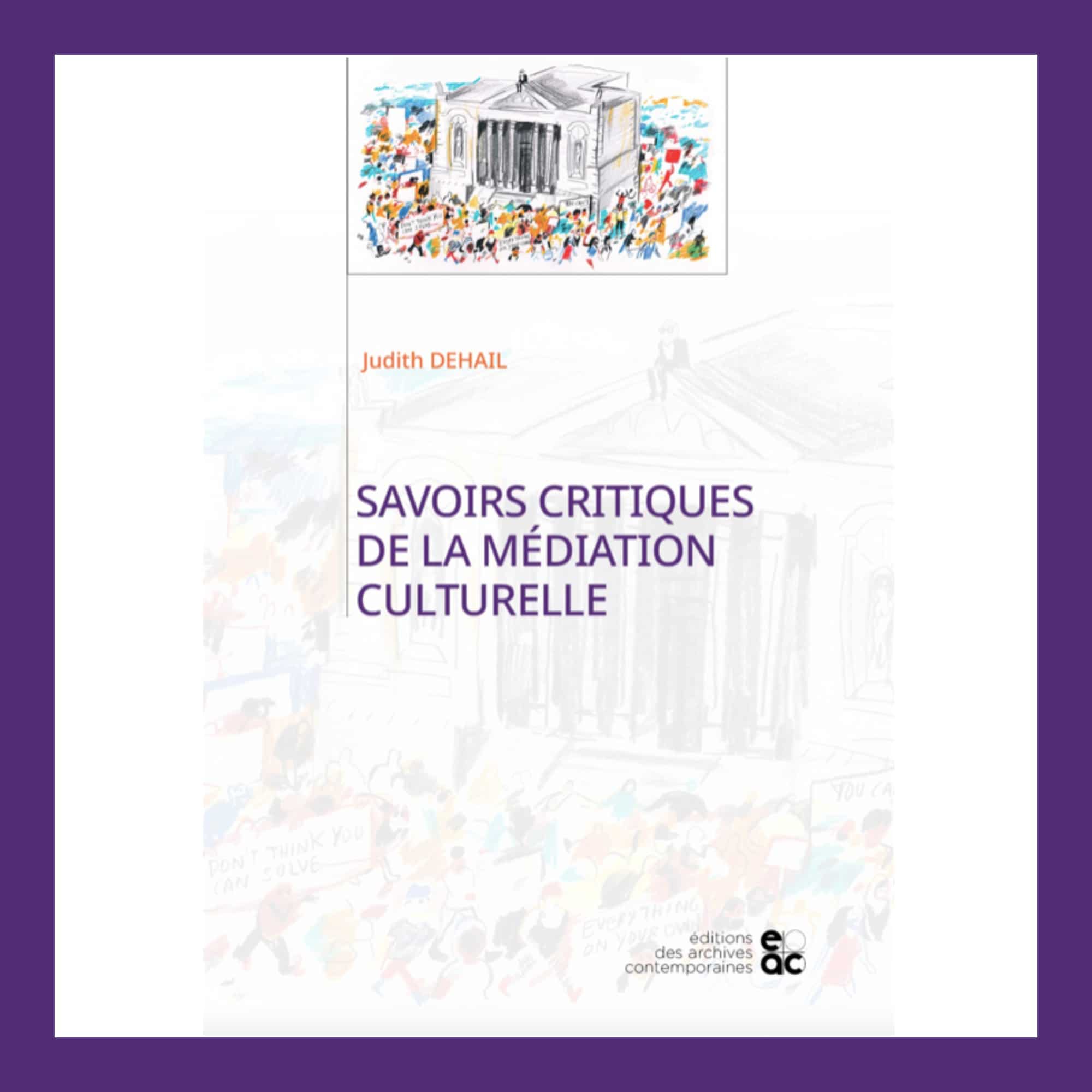Couverture du livre "Savoirs critiques de la médiation culturelle" de Judith Dehail, maîtresse de conférences en médiation culturelle des arts, qui était en congé-recherche à l'Iméra pendant l'année 2022-2023.